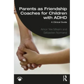 Parents as Friendship Coaches for Children with ADHD: A Clinical Guide