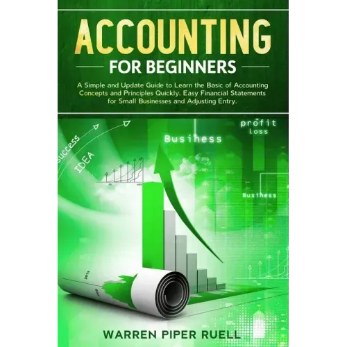 Accounting for Beginners: A Simple and Updated Guide to Learning Basic Accounting Concepts and Principles Quickly and Easily, Including Financia