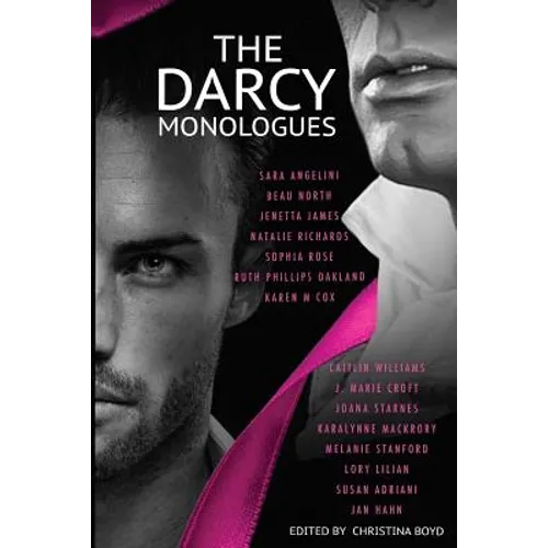 The Darcy Monologues: A romance anthology of "Pride and Prejudice" short stories in Mr. Darcy's own words