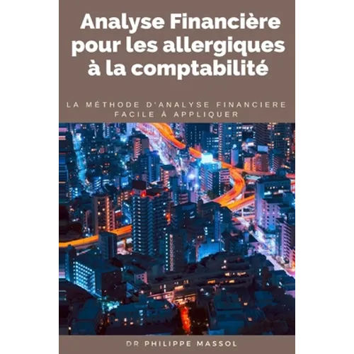 Analyse financière pour les allergiques à la comptabilité: la méthode d'analyse financière applicable sur le terrain facilement - Paperback