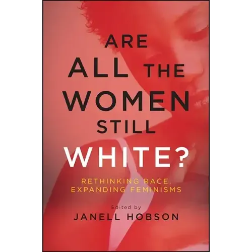 Are All the Women Still White?: Rethinking Race, Expanding Feminisms
