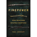 Firepower: How Weapons Shaped Warfare