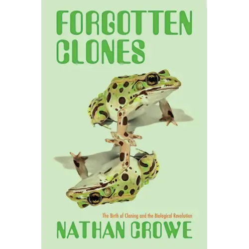 Forgotten Clones: The Birth of Cloning and the Biological Revolution