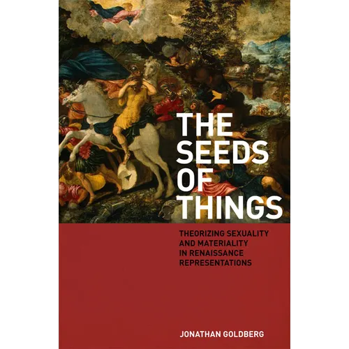 The Seeds of Things: Theorizing Sexuality and Materiality in Renaissance Representations