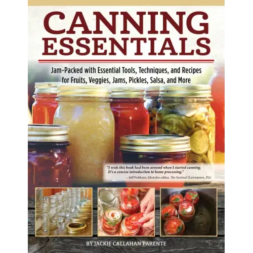 Canning Essentials: Jam-Packed with Essential Tools, Techniques, and Recipes for Fruits, Veggies, Jams, Pickles, Salsa, and More