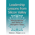 Leadership Lessons from Silicon Valley: How to Survive and Thrive in Disruptive Times