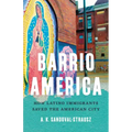 Barrio America: How Latino Immigrants Saved the American City