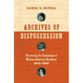 Archives of Dispossession: Recovering the Testimonios of Mexican American Herederas, 1848-1960