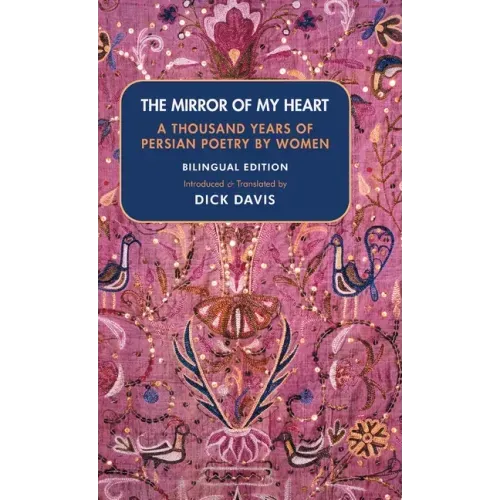 The Mirror of My Heart (Bilingual Edition): A Thousand Years of Persian Poetry by Women
