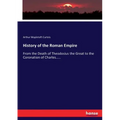 History of the Roman Empire: From the Death of Theodosius the Great to the Coronation of Charles.....