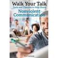 Walk Your Talk; Tools and Theories To Share Nonviolent Communication