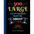 300 Large Print Cryptogram Quotes About Time: Exercise Your Brain With These Cryptoquote Puzzles.