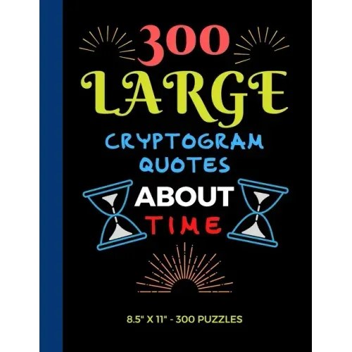 300 Large Print Cryptogram Quotes About Time: Exercise Your Brain With These Cryptoquote Puzzles.