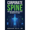 Corporate Spine: How Spine Surgery Went Off Track and How We Put It Right