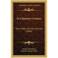 In Chimney Corners: Merry Tales Of Irish Folk Lore (1904)