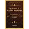 The Conciliator of R. Manasseh Ben Israel V1: A Reconcilement of the Apparent Contradictions in Holy Scripture