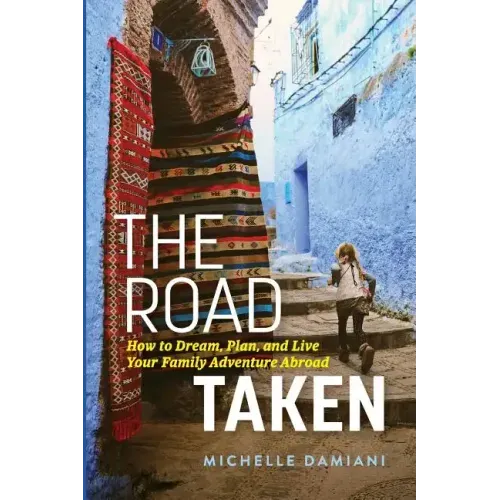 The Road Taken: How to Dream, Plan, and Live Your Family Adventure Abroad