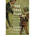 The True Flag: Theodore Roosevelt, Mark Twain, and the Birth of American Empire