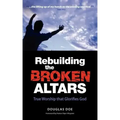 Rebuilding the Broken Altars - True Worship That Glorifies God