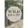 A Litany of Wild Graces: Meditations on Sacred Ecology