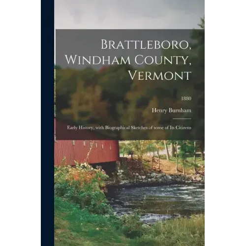 Brattleboro, Windham County, Vermont; Early History, With Biographical Sketches of Some of Its Citizens; 1880