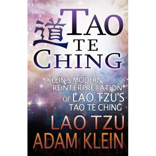 Tao Te Ching: Lao Tsu's Tao Te Ching: A Modern Reinterpretation by Adam Klein