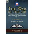 The War in the Air: a History of the RFC, RAF & RNAS during the First World War 1914-18: Volume 1