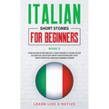 Italian Short Stories for Beginners Book 5: Over 100 Dialogues and Daily Used Phrases to Learn Italian in Your Car. Have Fun & Grow Your Vocabulary, w