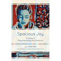 Spacious Joy: An Essay in Phenomenology and Literature
