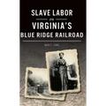 Slave Labor on Virginia's Blue Ridge Railroad