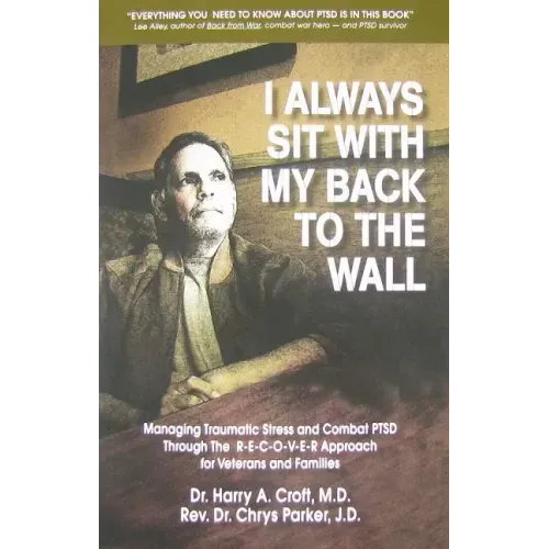 I Always Sit with My Back to the Wall: Managing Traumatic Stress and Combat Ptsd Through the R-E-C-O-V-E-R Approach for Veterans and Families
