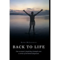 Back to Life: One woman's inspiring triumph over a series of terminal diagnoses