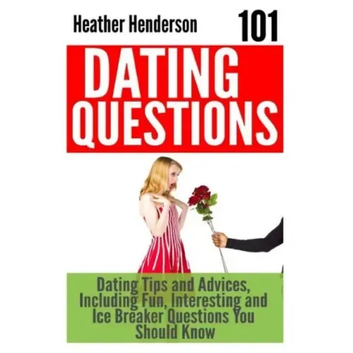 101 Dating Questions: Dating Tips and Advices, Including Fun, Interesting and Ice Breaker Questions You Should Know