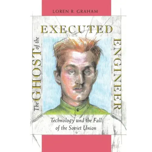 The Ghost of the Executed Engineer: Technology and the Fall of the Soviet Union