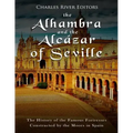 The Alhambra and the Alcázar of Seville: The History of the Famous Fortresses Constructed by the Moors in Spain