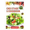 Ckd Stage 5 Cookbook: Healthy Nephrologist Recipes to Manage End stage of Renal Disease Problems