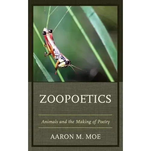 Zoopoetics: Animals and the Making of Poetry