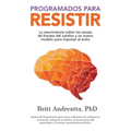 Programados para Resistir: La Neurociencia Sobre las Causas de Fracaso del Cambio y un Nuevo Modelo para Impulsar el Éxito