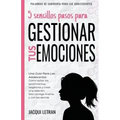 5 sencillos pasos para gestionar tus emociones: Una guía para las adolescentes: Cómo soltar los sentimientos negativos y crear una relación feliz cont