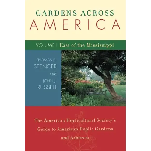 Gardens Across America, East of the Mississippi: The American Horticulatural Society's Guide to American Public Gardens and Arboreta