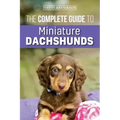 The Complete Guide to Miniature Dachshunds: A step-by-step guide to successfully raising your new Miniature Dachshund