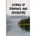 Stories Of Romance And Adventure: Beautiful Stories About How Geocaching Heals Broken Hearts: Finding The Cache