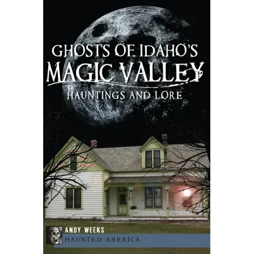 Ghosts of Idaho's Magic Valley:: Hauntings and Lore