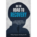 On The Road To Recovery: How To Heal from Childhood Abuse, Trauma And Neglect And Reclaim Your Life