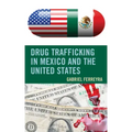 Drug Trafficking in Mexico and the United States