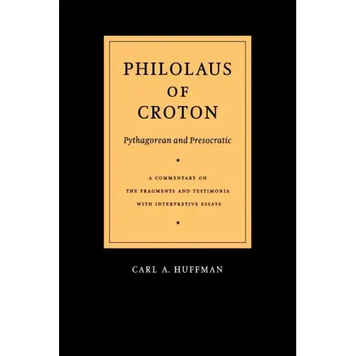 Philolaus of Croton: Pythagorean and Presocratic: A Commentary on the Fragments and Testimonia with Interpretive Essays