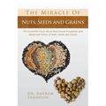 The Miracle of Nuts, Seeds and Grains: The Scientific Facts about Nutritional Properties and Medicinal Values of Nuts, Seeds and Grains