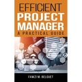 Efficient PROJECT MANAGER: A Practical Guide