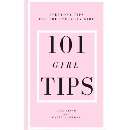 101 Girl Tips: Everyday Tips for the Everyday Girl