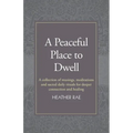 A Peaceful Place to Dwell: A Collection of Musings, Meditations and Sacred Daily Rituals for Deeper Connection and Healing